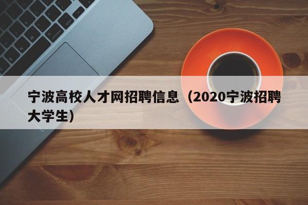 宁波高校人才网招聘信息（2020宁波招聘大学生）-第1张图片-高校招聘网