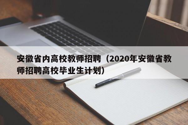 安徽省内高校教师招聘（2020年安徽省教师招聘高校毕业生计划）-第1张图片-高校招聘网