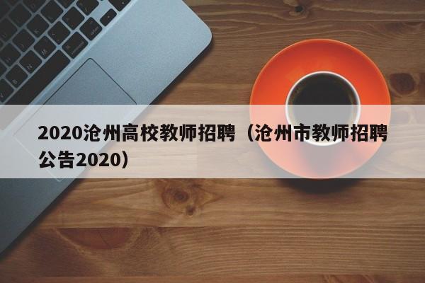 2020沧州高校教师招聘（沧州市教师招聘公告2020）-第1张图片-高校招聘网