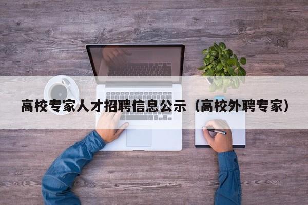 高校专家人才招聘信息公示（高校外聘专家）-第1张图片-高校招聘网