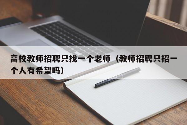 高校教师招聘只找一个老师(教师招聘只招一个人有希望吗)-第1张图片-高校招聘网 高校教师招聘只找一个老师(教师招聘只招一个人有希望吗)-第1张图片-高校招聘网