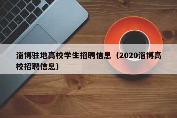 淄博驻地高校学生招聘信息（2020淄博高校招聘信息）-第1张图片-高校招聘网