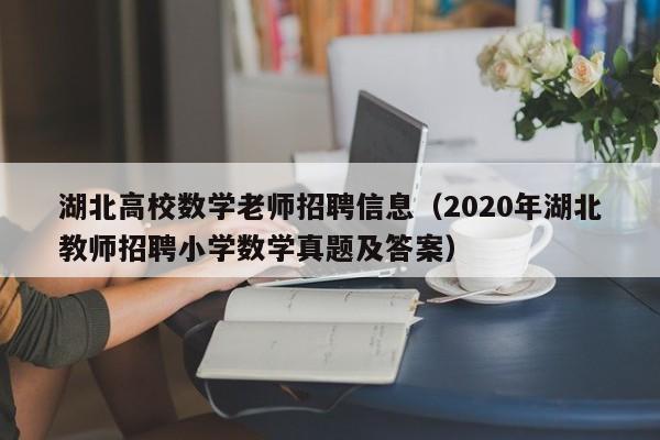 湖北高校数学老师招聘信息（2020年湖北教师招聘小学数学真题及答案）-第1张图片-高校招聘网