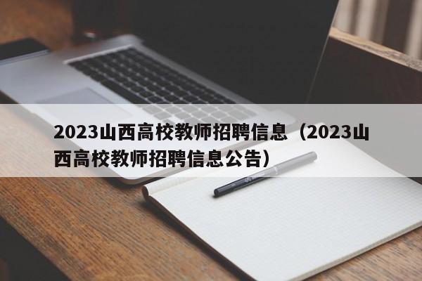 2023山西高校教师招聘信息（2023山西高校教师招聘信息公告）-第1张图片-高校招聘网