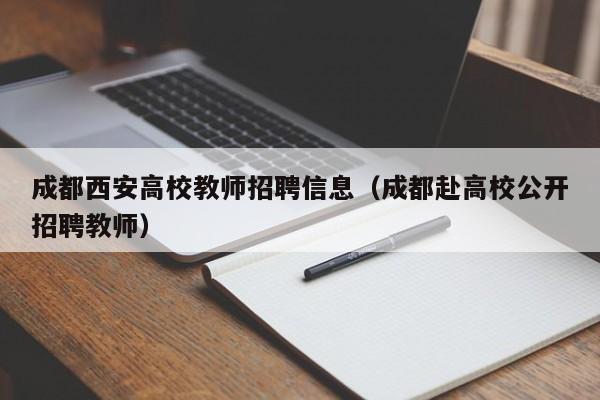 成都西安高校教师招聘信息（成都赴高校公开招聘教师）-第1张图片-高校招聘网