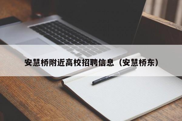 安慧桥附近高校招聘信息（安慧桥东）-第1张图片-高校招聘网