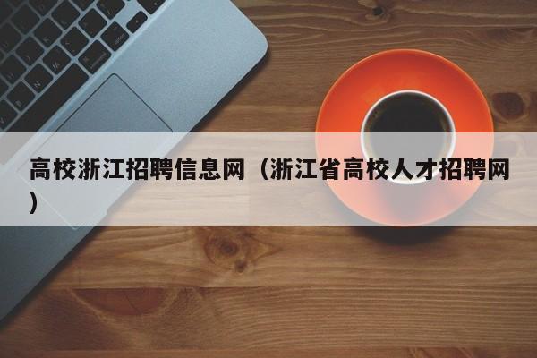高校浙江招聘信息网（浙江省高校人才招聘网）-第1张图片-高校招聘网