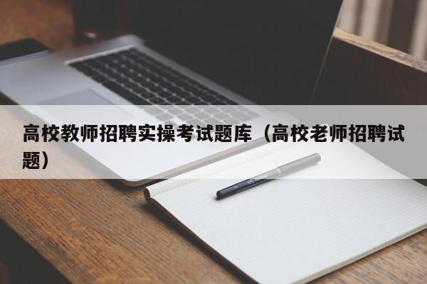 高校教师招聘实操考试题库（高校老师招聘试题）-第1张图片-高校招聘网