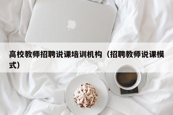 高校教师招聘说课培训机构(招聘教师说课模式)-第1张图片-高校招聘网 高校教师招聘说课培训机构(招聘教师说课模式)-第1张图片-高校招聘网