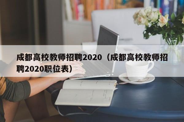 成都高校教师招聘2020(成都高校教师招聘2020职位表)-第1张图片-高校招聘网 成都高校教师招聘2020(成都高校教师招聘2020职位表)-第1张图片-高校招聘网